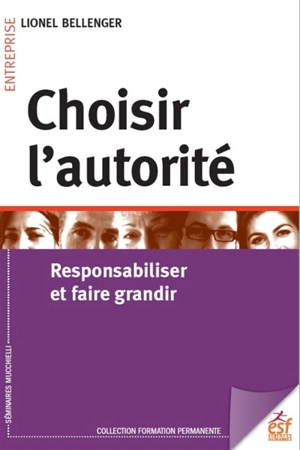 Choisir l'autorité : responsabiliser et faire grandir - Lionel Bellenger