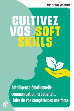 Cultivez vos soft skills : intelligence émotionnelle, communication, créativité... pour faire de vos intelligences une force - Marie-Josée Couchaère