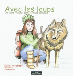 Avec les loups : une jeune Française parmi les loups de Russie - Katia Astafieff