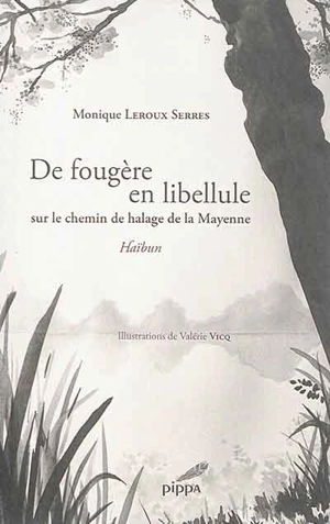 De fougère en libellule : sur le chemin de halage de la Mayenne : haïbun - Monique Leroux Serres