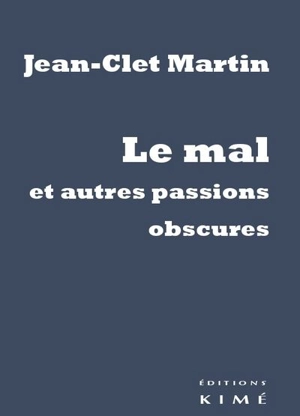 Le mal et autres passions obscures - Jean-Clet Martin