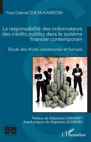 La responsabilité des ordonnateurs des crédits publics dans le système financier contemporain : étude des droits camerounais et français - Yves Gabriel Djeya Kamdom