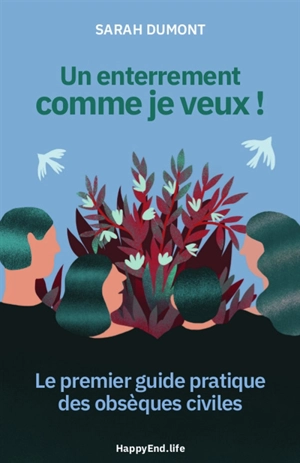 Un enterrement comme je veux ! : le premier guide pratique des obsèques civiles - Sarah Dumont