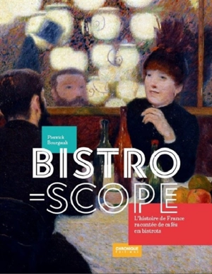 Bistroscope : l'histoire de France racontée de cafés en bistrots - Pierrick Bourgault