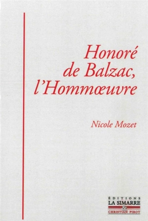 Honoré de Balzac, l'hommoeuvre - Nicole Mozet