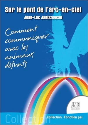 Sur le pont de l'arc-en-ciel ou Comment communiquer avec les animaux défunts - Jean-Luc Janiszewski