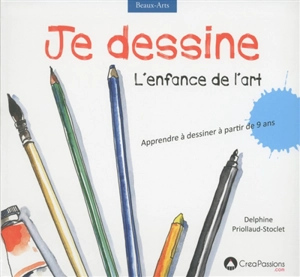 Je dessine : l'enfance de l'art : apprendre à dessiner à partir de 9 ans - Delphine Priollaud-Stoclet