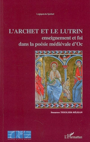 L'archet et le lutrin : enseignement et foi dans la poésie médiévale d'Oc - Suzanne Méjean-Thiolier