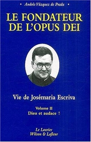 Le fondateur de l'Opus Dei : vie de Josémaria Escriva. Vol. 2. Dieu et audace ! - Andrés Vasquez de Prada