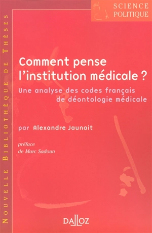 Comment pense l'institution médicale ? : une analyse des codes français de déontologie médicale - Alexandre Jaunait