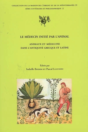 Le médecin initié par l'animal : animaux et médecine dans l'Antiquité grecque et latine : actes du colloque international tenu à la Maison de l'Orient et de la Méditerranée Jean Pouilloux les 26 et 27 octobre 2006