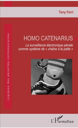 Homo catenarius : la surveillance électronique pénale comme système de chaîne à la patte - Tony Ferri