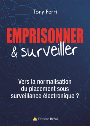 Emprisonner et surveiller : vers la normalisation du placement sous surveillance électronique ? - Tony Ferri