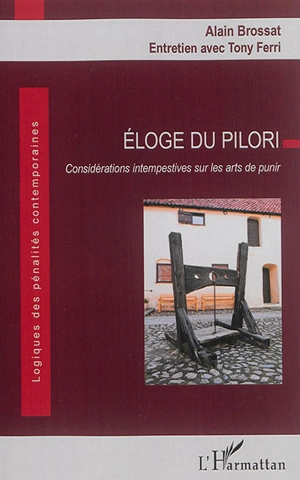 Eloge du pilori : considérations intempestives sur les arts de punir - Alain Brossat