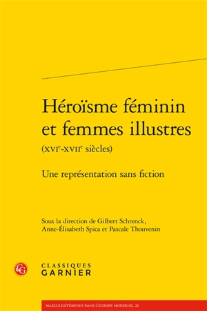 Héroïsme féminin et femmes illustres (XVIe-XVIIe siècles) : une représentation sans fiction