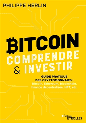 Bitcoin, comprendre & investir : guide pratique des cryptomonnaies : bitcoin, Ethereum, blockchain, finance décentralisée, NFT, etc. - Philippe Herlin