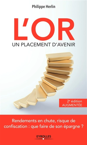 L'or : un placement d'avenir : rendements en chute, risque de confiscation, que faire de son épargne ? - Philippe Herlin