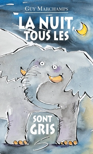 La nuit, tous les éléphants sont gris : un recueil de poèmes - Guy Marchamps