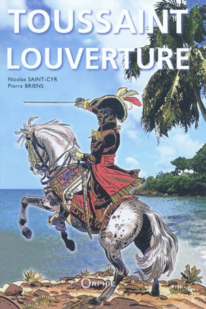 Toussaint Louverture et la révolution de Saint-Domingue (Haïti) - Nicolas Saint-Cyr