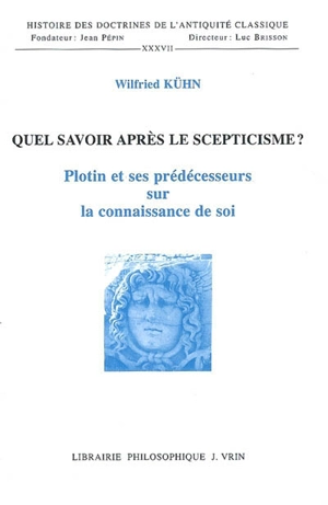 Quel savoir après le scepticisme ? : Plotin et ses prédécesseurs sur la connaissance de soi - Wilfried Kühn