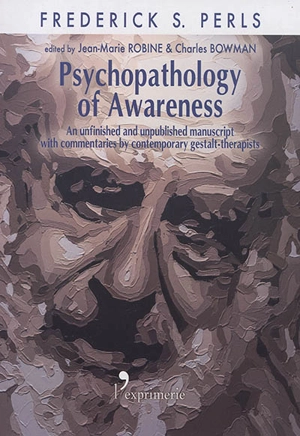 Psychopathology of awareness : an unfinished and unpublished manuscript with commentary contemporary gestalt-therapists - Frederick S. Perls