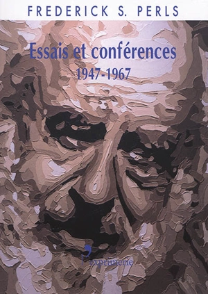 Essais et conférences : 1947-1967 - Frederick S. Perls