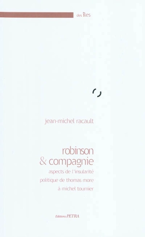 Robinson et compagnie : aspects de l'insularité politique de Thomas More à Michel Tournier - Jean-Michel Racault