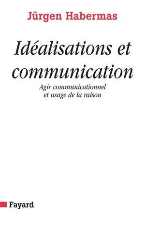 Idéalisations et communication : agir communicationnel et usage de la raison - Jürgen Habermas