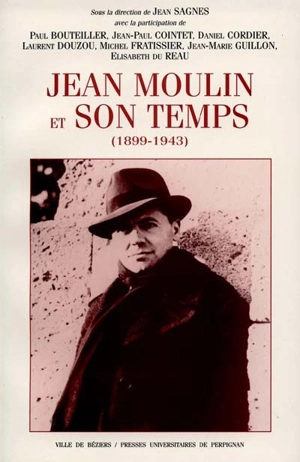 Jean Moulin et son temps (1899-1943) : actes du colloque tenu au Centre Duguesclin, Université Paul Valéry Montpellier III, 9 oct. 1999 - Rencontres de Béziers (10 ; 1999)