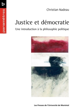 Justice et démocratie : introduction à la philosophie politique - Christian Nadeau