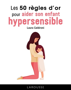 Les 50 règles d'or pour aider son enfant hypersensible - Laura Caldironi