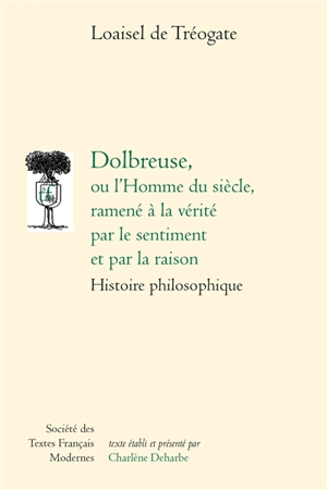 Dolbreuse ou L'homme du siècle, ramené à la vérité par le sentiment et par la raison : histoire philosophique - Joseph-Marie Loaisel de Tréogate