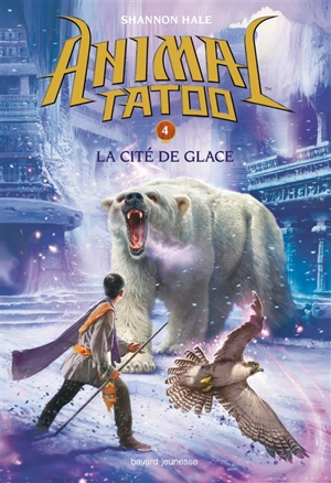 Animal tatoo. Vol. 4. La cité de glace - Shannon Hale