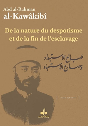 De la nature du despotisme et de la fin de l'esclavage - Abd al-Rahman Kawakibi