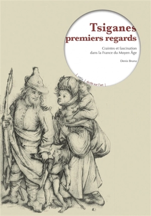 Tziganes, premiers regards : craintes et fascination dans la France du Moyen Âge - Denis Bruna