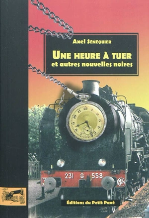 Une heure à tuer : et autres nouvelles noires - Axel Sénéquier