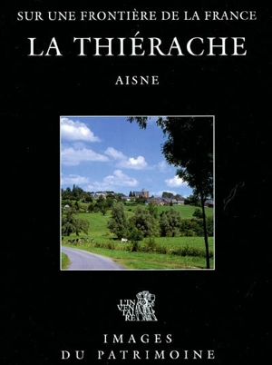 La Thiérache, Aisne : sur une frontière de la France - Picardie. Service régional de l'Inventaire général du patrimoine culturel