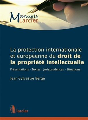 La protection internationale et européenne du droit de la propriété intellectuelle : présentations, textes, jurisprudences, situations - Jean-Sylvestre Bergé