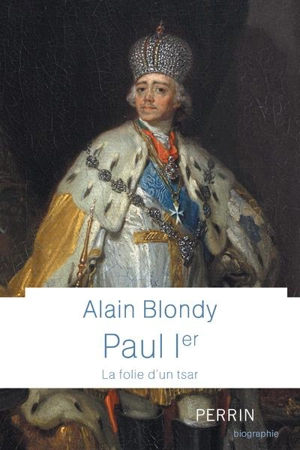 Paul Ier : la folie d'un tsar - Alain Blondy