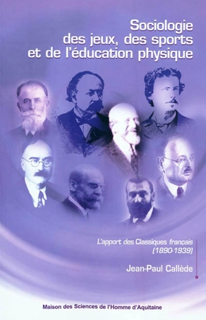 Sociologie des jeux, des sports et de l'éducation physique : l'apport des classiques français (1890-1939) - Jean-Paul Callède