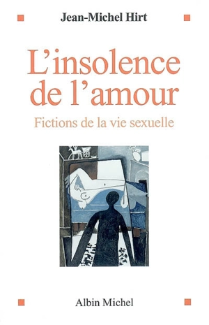 L'insolence de l'amour : fictions de la vie sexuelle - Jean-Michel Hirt