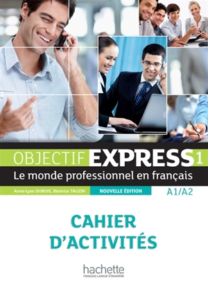 Objectif express 1, A1-A2 : le monde professionnel en français : cahier d'activités - Béatrice Tauzin