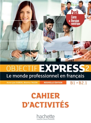 Objectif express 2, A2-B1, le monde professionnel en français : cahier d'activités : pack livre + version numérique - Béatrice Tauzin