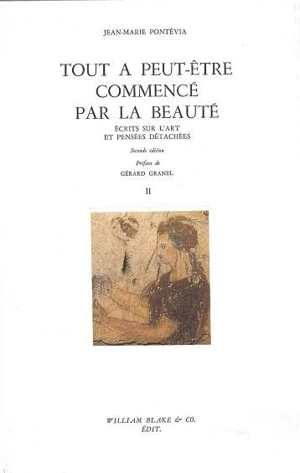 Ecrits sur l'art et pensées détachées. Vol. 2. Tout a peut-être commencé par la beauté - Jean-Marie Pontevia