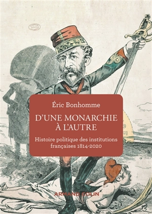 D'une monarchie à l'autre : histoire politique des institutions françaises : 1814-2020 - Eric Bonhomme