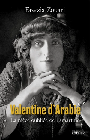 Valentine d'Arabie : la nièce oubliée de Lamartine - Fawzia Zouari