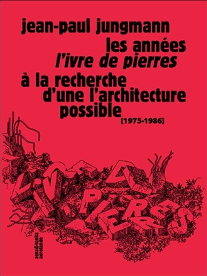 Les années L'Ivre de pierres à la recherche d'une architecture possible : 1975-1986 - Jean-Paul Jungmann