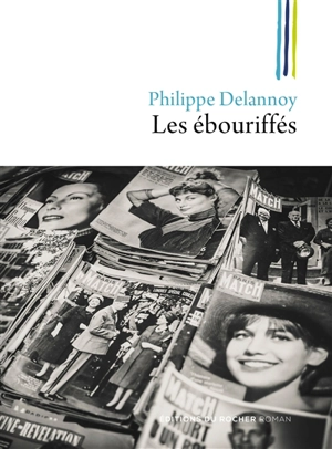 Les ébouriffés : une jeunesse à Saint-Brieuc sous Pompidou - Philippe Delannoy