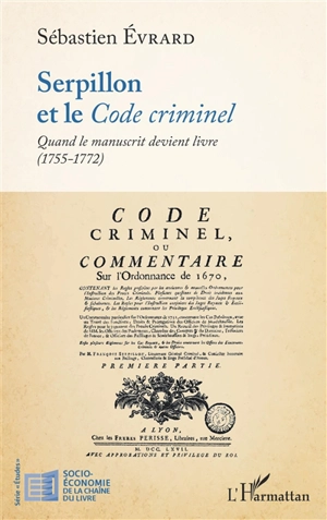 Serpillon et le Code criminel : quand le manuscrit devient livre (1755-1772) - Sébastien Evrard