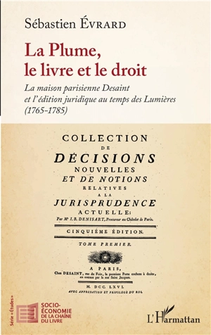 La plume, le livre et le droit : la maison parisienne Desaint et l'édition juridique au temps des Lumières (1765-1785) - Sébastien Evrard